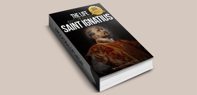 The Life and Prayers of Saint Ignatius of Loyola by Wyatt North