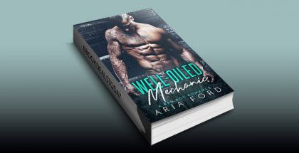 Well-Oiled Mechanic: A Bad Boy Romance by Aria Ford