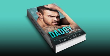 Daddy To Be: A Billionaire's Baby Romance by Tia Siren
