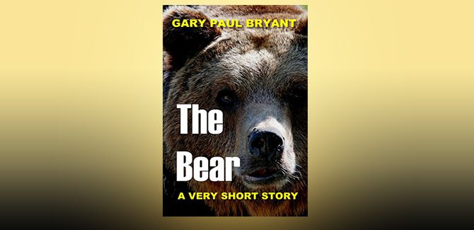 The Bear: A Very Short Story by Gary Paul Bryant