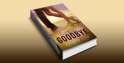 How to Say Goodbye: A New Adult Romance Novel by Amber Lin