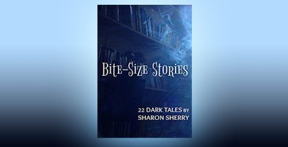 Bite-Size Stories | 22 Dark Tales: A flash fiction horror anthology by Sharon Sherry