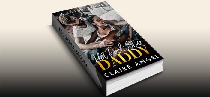 Hot Rock Star Daddy: An Alpha Male Romance by Claire Angel