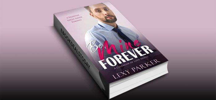 Be Mine Forever: A Valentine Single Father Romance by Lexy Parker