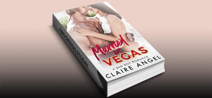 Married in Vegas: A Bad Boy Romance by Claire Angel