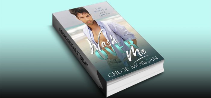 Wash Over Me: A Billionaire Second Chance Romance by Chloe Morgan