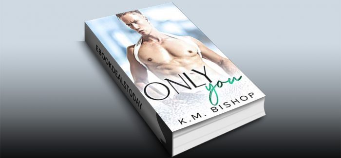 Only You by K. M. Bishop