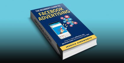The Beginner's Guide to Facebook Advertising [2nd Edition] by Jessica Ainsworth