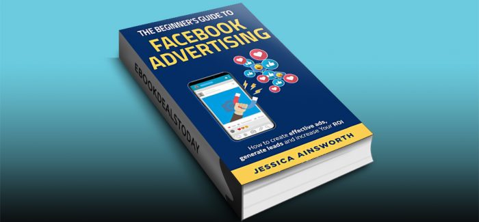The Beginner's Guide to Facebook Advertising [2nd Edition] by Jessica Ainsworth