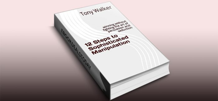 12 Steps to Sophisticated Manipulation by Tony Walker