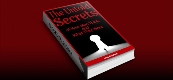 The Untold Secrets of How Men Think and What They Want by Gregg Michaelsen
