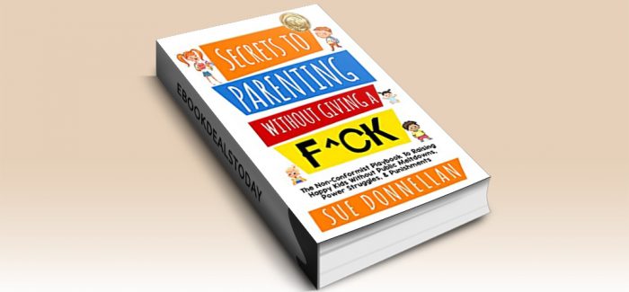 Secrets to Parenting Without Giving a F^ck by Sue Donnellan