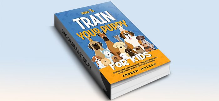 How to Train Your Puppy for Kids by Andrew Malcom