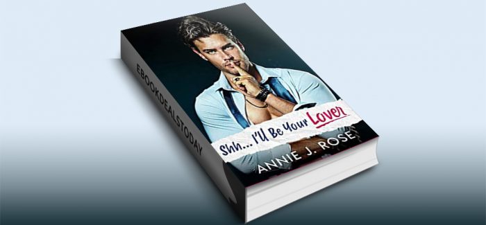 Shh... I'll Be Your Lover by Annie J. Rose
