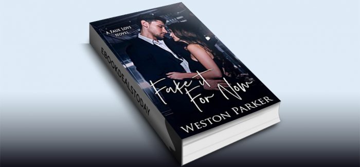Fake It For Now: A Faux Love Novel by Weston Parker