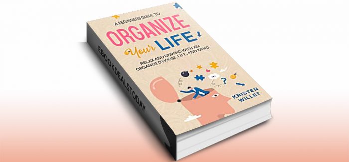 A Beginners Guide To Organizing Your Life by Kristen Willet