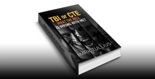 TBI or CTE: What the Hell is Wrong with Me? by Mark Tullius