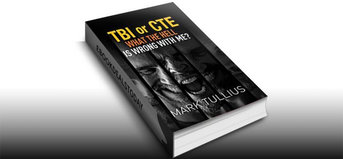 TBI or CTE: What the Hell is Wrong with Me? by Mark Tullius