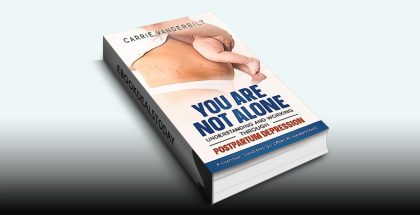 You Are Not Alone—Understanding And Working Through Postpartum Depression by Carrie Vanderbilt