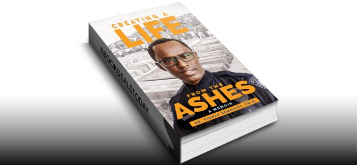 Creating a Life from the Ashes: A Memoir by Fidele Sebahizi